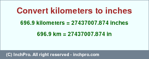 Result converting 696.9 kilometers to inches = 27437007.874 inches