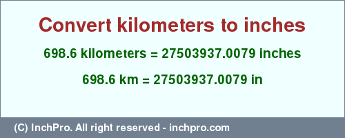 Result converting 698.6 kilometers to inches = 27503937.0079 inches