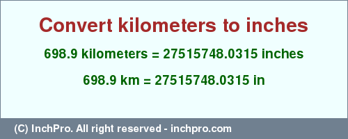 Result converting 698.9 kilometers to inches = 27515748.0315 inches