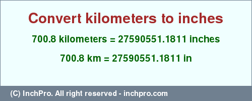 Result converting 700.8 kilometers to inches = 27590551.1811 inches