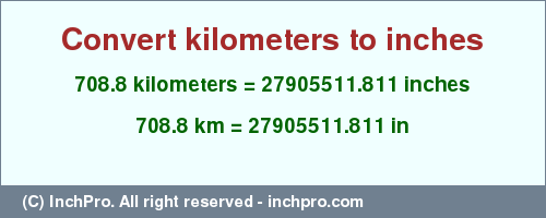 Result converting 708.8 kilometers to inches = 27905511.811 inches
