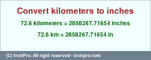 Result converting 72.6 kilometers to inches = 2858267.71654 inches