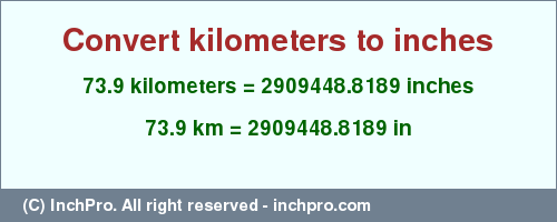 Result converting 73.9 kilometers to inches = 2909448.8189 inches