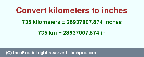 Result converting 735 kilometers to inches = 28937007.874 inches
