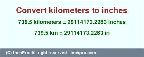 Result converting 739.5 kilometers to inches = 29114173.2283 inches