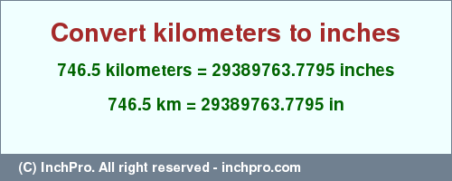 Result converting 746.5 kilometers to inches = 29389763.7795 inches