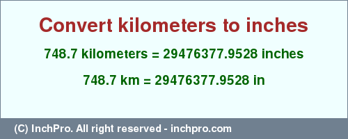 Result converting 748.7 kilometers to inches = 29476377.9528 inches