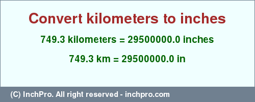 749.3 kilometers to inches is equal to 29500000.0 (in) Result converting 749.3 kilometers to inches = 29500000.0 inches