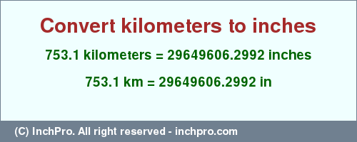 753.1 kilometers to inches is equal to 29649606.2992 (in) Result converting 753.1 kilometers to inches = 29649606.2992 inches