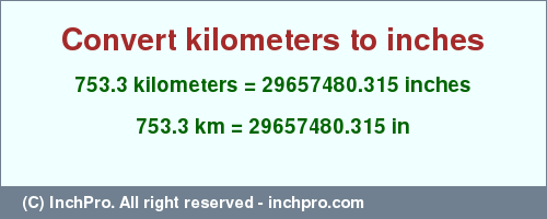 753.3 kilometers to inches is equal to 29657480.315 (in) Result converting 753.3 kilometers to inches = 29657480.315 inches