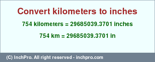 754 kilometers to inches is equal to 29685039.3701 (in) Result converting 754 kilometers to inches = 29685039.3701 inches