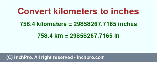 Result converting 758.4 kilometers to inches = 29858267.7165 inches