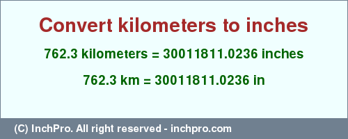 762.3 kilometers to inches is equal to 30011811.0236 (in) Result converting 762.3 kilometers to inches = 30011811.0236 inches