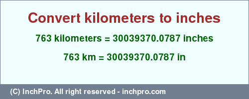 763 kilometers to inches is equal to 30039370.0787 (in) Result converting 763 kilometers to inches = 30039370.0787 inches