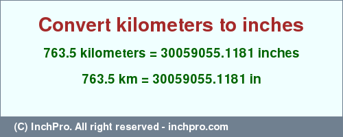 763.5 kilometers to inches is equal to 30059055.1181 (in) Result converting 763.5 kilometers to inches = 30059055.1181 inches