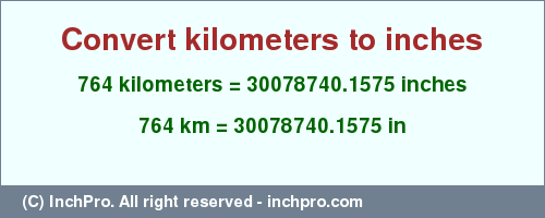 764 kilometers to inches is equal to 30078740.1575 (in) Result converting 764 kilometers to inches = 30078740.1575 inches