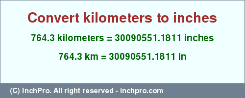 764.3 kilometers to inches is equal to 30090551.1811 (in) Result converting 764.3 kilometers to inches = 30090551.1811 inches