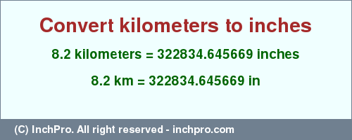 Result converting 8.2 kilometers to inches = 322834.645669 inches