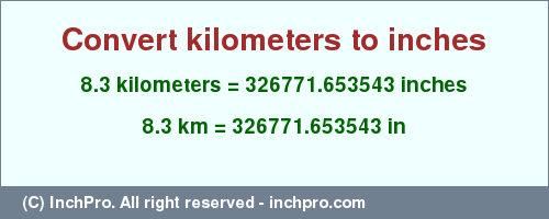 Result converting 8.3 kilometers to inches = 326771.653543 inches