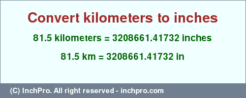 Result converting 81.5 kilometers to inches = 3208661.41732 inches