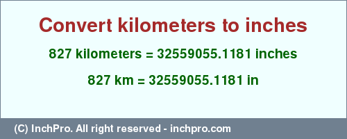 Result converting 827 kilometers to inches = 32559055.1181 inches