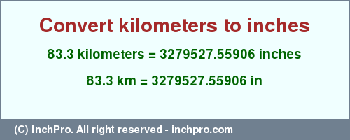 Result converting 83.3 kilometers to inches = 3279527.55906 inches