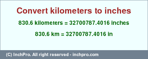 Result converting 830.6 kilometers to inches = 32700787.4016 inches