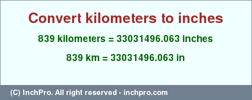 Result converting 839 kilometers to inches = 33031496.063 inches