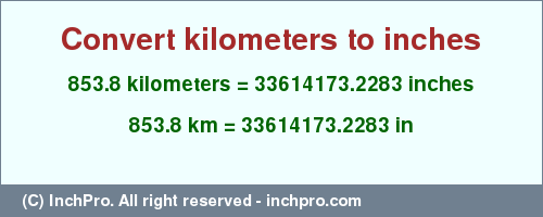 Result converting 853.8 kilometers to inches = 33614173.2283 inches