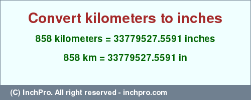 Result converting 858 kilometers to inches = 33779527.5591 inches