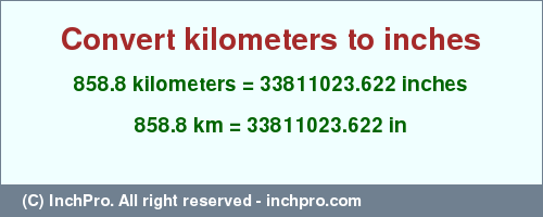 Result converting 858.8 kilometers to inches = 33811023.622 inches