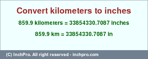 Result converting 859.9 kilometers to inches = 33854330.7087 inches