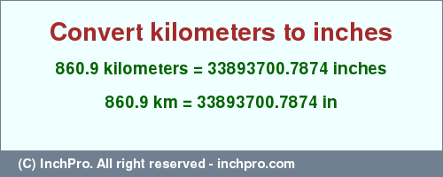 Result converting 860.9 kilometers to inches = 33893700.7874 inches