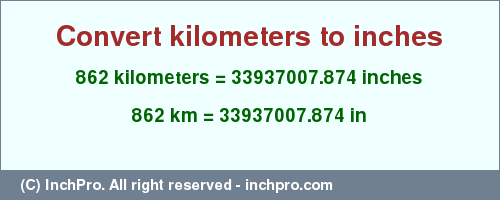 Result converting 862 kilometers to inches = 33937007.874 inches