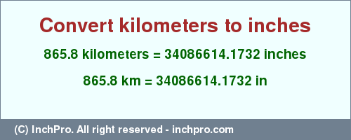 Result converting 865.8 kilometers to inches = 34086614.1732 inches