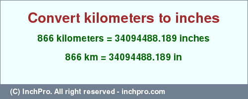 Result converting 866 kilometers to inches = 34094488.189 inches