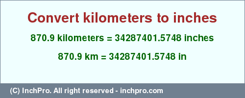 Result converting 870.9 kilometers to inches = 34287401.5748 inches