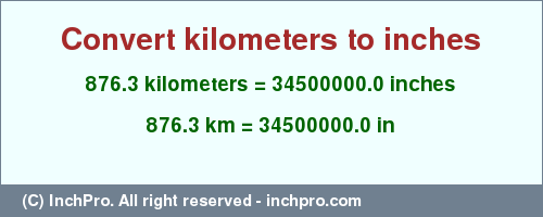 Result converting 876.3 kilometers to inches = 34500000.0 inches