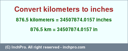 Result converting 876.5 kilometers to inches = 34507874.0157 inches