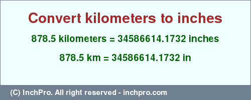 Result converting 878.5 kilometers to inches = 34586614.1732 inches