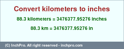 Result converting 88.3 kilometers to inches = 3476377.95276 inches