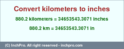 Result converting 880.2 kilometers to inches = 34653543.3071 inches