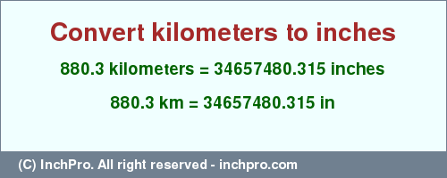 Result converting 880.3 kilometers to inches = 34657480.315 inches