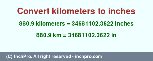 Result converting 880.9 kilometers to inches = 34681102.3622 inches