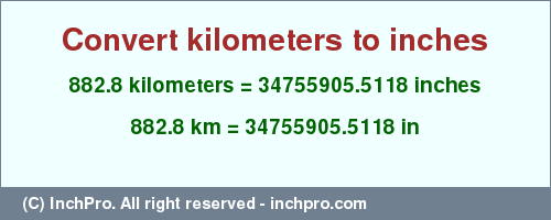 Result converting 882.8 kilometers to inches = 34755905.5118 inches