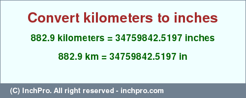 Result converting 882.9 kilometers to inches = 34759842.5197 inches