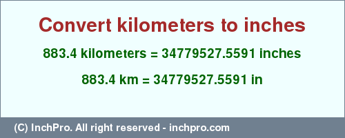 Result converting 883.4 kilometers to inches = 34779527.5591 inches