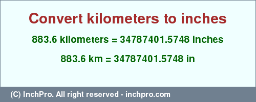 Result converting 883.6 kilometers to inches = 34787401.5748 inches