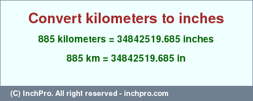 Result converting 885 kilometers to inches = 34842519.685 inches
