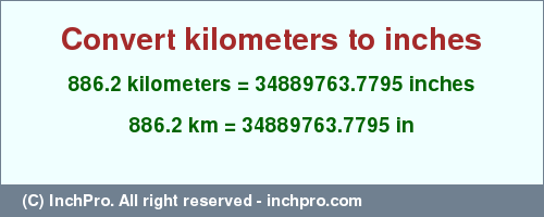 Result converting 886.2 kilometers to inches = 34889763.7795 inches